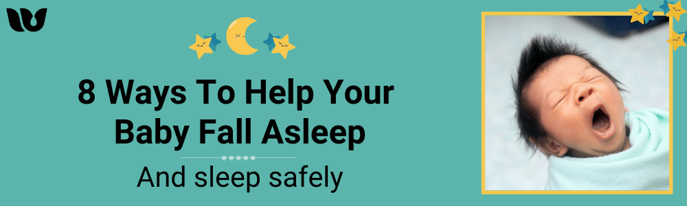 8 Ways to Help Your Baby Fall Asleep; And sleep safely